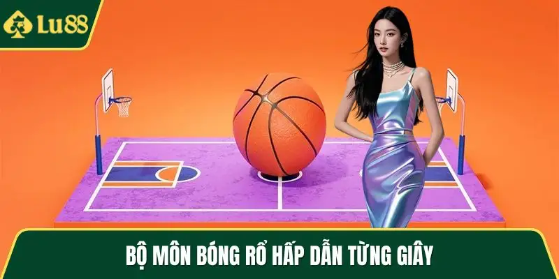 Bộ môn bóng rổ hấp dẫn từng giây