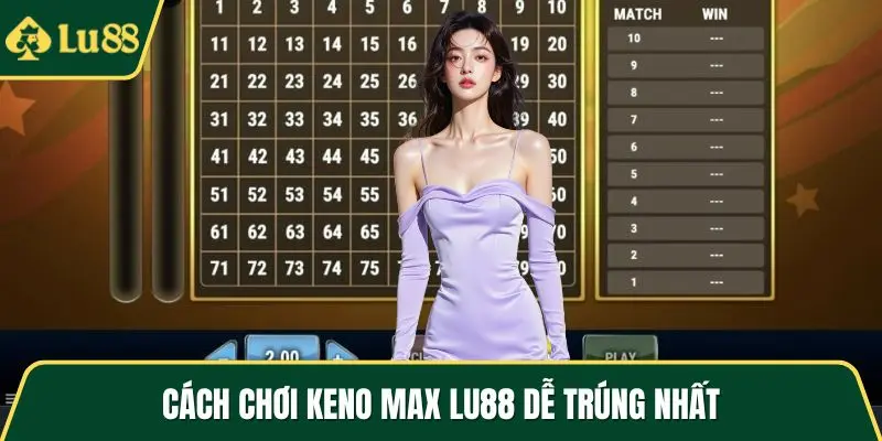 Cách chơi Keno Max LU88 dễ trúng nhất