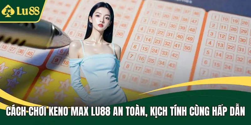 Cách chơi Keno Max LU88