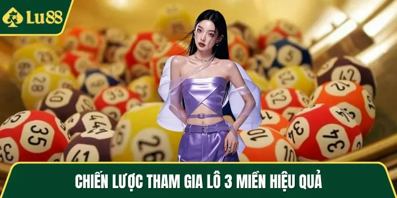 Chiến lược tham gia lô 3 miền hiệu quả