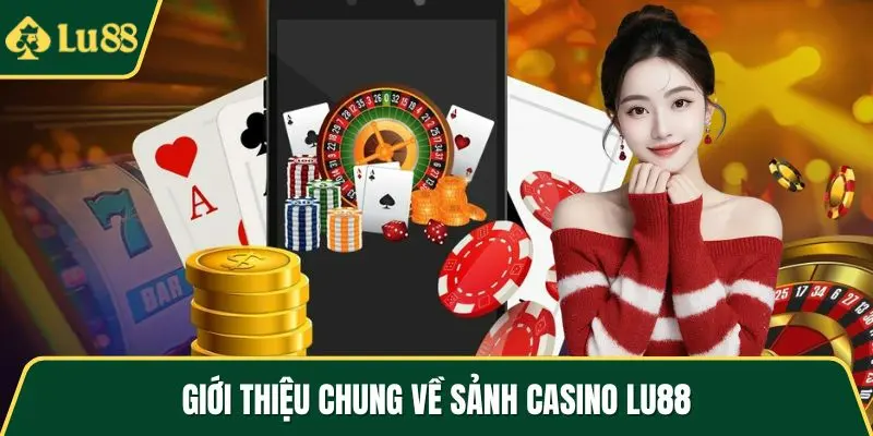Giới thiệu chung về sảnh casino LU88