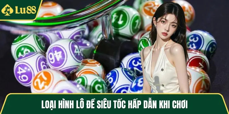 Loại hình lô đề siêu tốc hấp dẫn khi chơi
