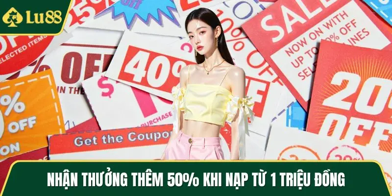 Nhận thưởng thêm 50% khi nạp từ 1 triệu đồng