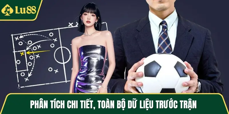 Phân tích chi tiết, toàn bộ dữ liệu trước trận 