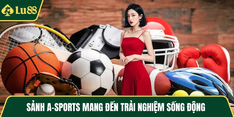 Sảnh A-sports mang đến trải nghiệm sống động 