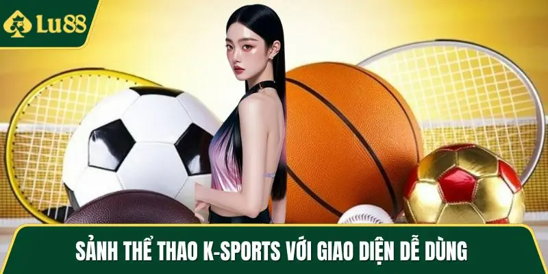 Sảnh thể thao K-sports với giao diện dễ dùng 