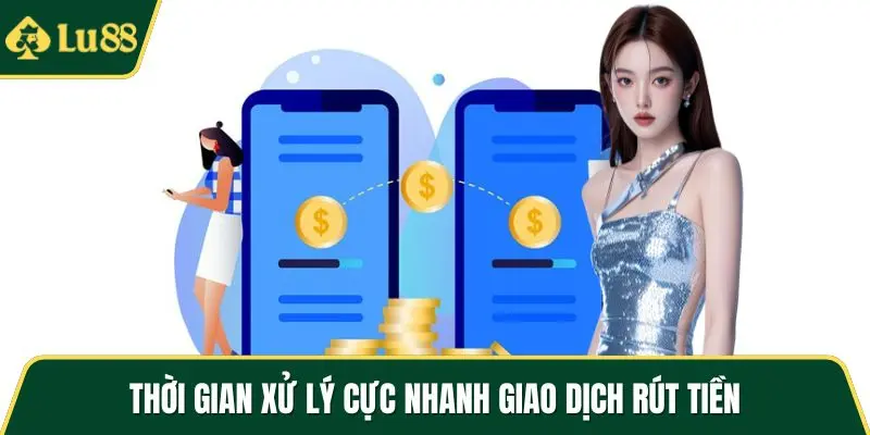 Thời gian xử lý cực nhanh giao dịch rút tiền 