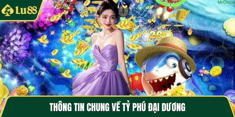Thông tin chung về Tỷ Phú Đại Dương