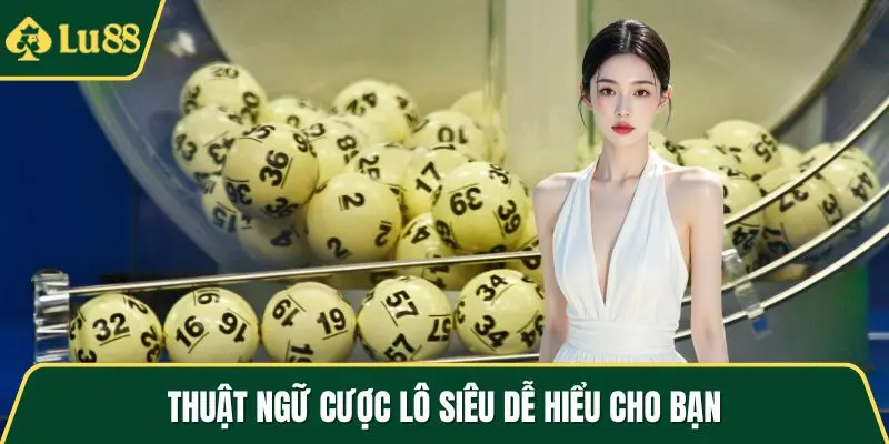 Thuật ngữ cược lô siêu dễ hiểu cho bạn
