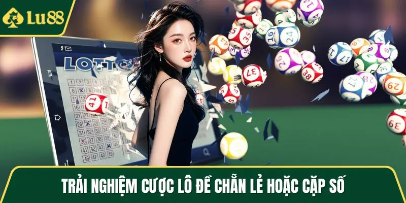 Trải nghiệm cược lô đề chẵn lẻ hoặc cặp số