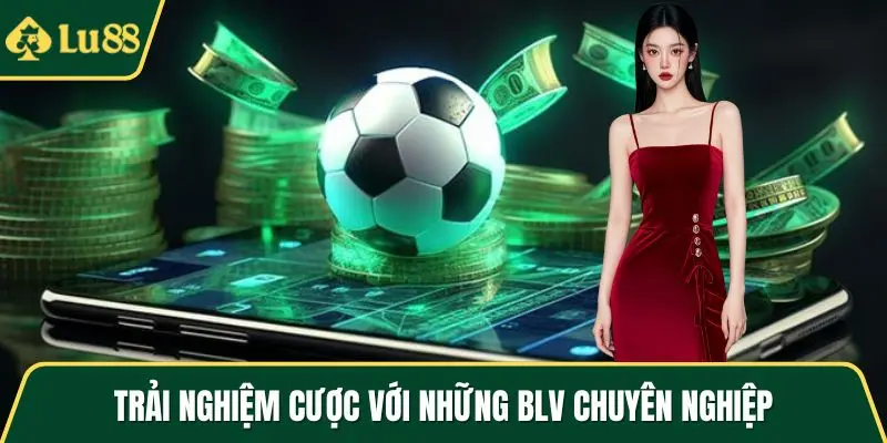 Trải nghiệm cược với những BLV chuyên nghiệp